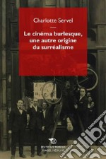 Le cinéma burlesque, une autre origine du surréalisme. Les pratiques des surréalistes analysées au prisme des films burlesques pendant les Années folles libro