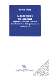 L'imaginaire du fascisme. Représentations du fascisme dans l'art italien de l'après-guerre à aujourd'hui libro