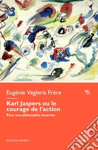 Karl Jaspers ou le courage de l'action. Pour une philosophie incarnée libro