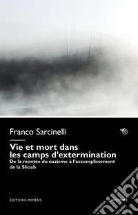 Vie et mort dans les camps d'extermination. De la montée du nazisme à l'accomplissement de la Shoah libro
