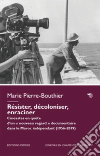 Résister, décoloniser, enraciner. Cinéastes en quête d'un «nouveau regard» documentaire dans le Maroc indépendant (1956-2023) libro