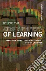 Atmospheres of learning. How they affect the development of our children libro