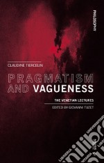 Pragmatism and vagueness. The Venetian lectures libro