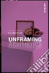 Unframing aesthetics libro di Conte Pietro