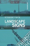 Landscape by signs. Ediz. illustrata libro