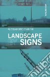 Landscape by signs. Ediz. illustrata libro di Bianchi Alessandro