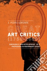 Great art critics (1750-2000). Emergence and development of a profession in permanent crisis libro