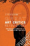 Great art critics (1750-2000). Emergence and development of a profession in permanent crisis libro