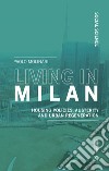 Living in Milan. Housing policies, austerity and urban regeneration libro di Molinari Paolo