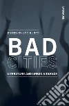 Bad cities. Literature and urban violence libro