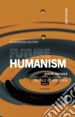 Future humanism. Know thyself libro