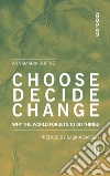 Choose, decide, change. Why the world forgets to do things libro di Rufino Annamaria