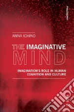 The imaginative mind. Imagination's role in human cognition and culture