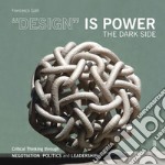 «Design» is power. The dark side. Critical thinking through negotiation, politics and leadership libro