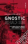 Gnostic jihadism. A philosophical inquiry into radical politics libro