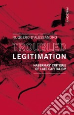 Troubled legitimation. Habermas' critique of late capitalism libro