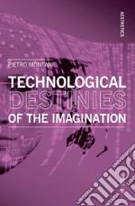 Technological destinies of the imagination libro