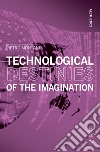 Technological destinies of the imagination libro