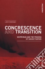 Concrescence and transition. Whitehead and the process of subjectivation libro