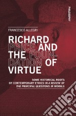 Richard Price and the foundation of virtue. Some historical roots of contemporary ethics in «A review of the principal questions in morals» libro