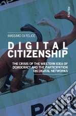 Digital citizenship. The crisis of the Western idea of democracy and the participation on digital networks libro