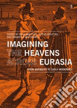 Imagining the heavens across Eurasia. From antiquity to early modernity libro