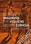 Imagining the heavens across Eurasia. From antiquity to early modernity libro di Brentjes R. (cur.) Brentjes S. (cur.) Mastorakou S. (cur.)