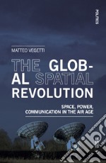 The global spatial revolution. Space, power, communication in the air age libro