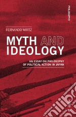 Myth and ideology. An essay on philosophy of political action in Japan libro