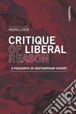 Critique of liberal reason. A philosophy of contemporary history libro