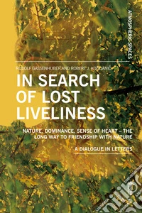 In search of lost liveliness. Nature, dominance, sense of heart. The long way to friendship with nature. A dialogue in letters libro