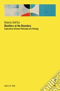 Bioethics at the boundary. Explorations between philosophy and theology libro