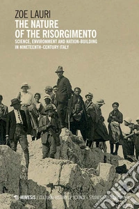 The nature of the Risorgimento. Science, environment and nation-building in nineteenth-century Italy libro