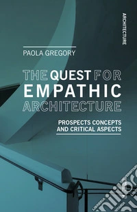 The quest for empathic architecture. Prospects concepts and critical aspects libro