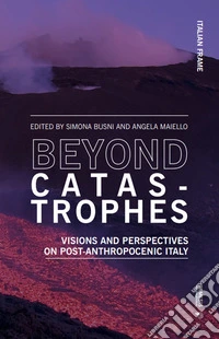 Beyond catastrophes. Visions and perspectives on post-anthropocenic Italy libro