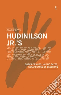 Hudinilson Jr. Scrapscapes of resistance. Queer desires, haptic gazes, scrapscapes of becoming libro