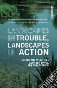 Landscapes in trouble, landscapes in action. Theories and practices between space art and ecology libro