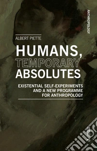 Humans, temporary absolutes. Existential self-experiments and a new programme for anthropology
