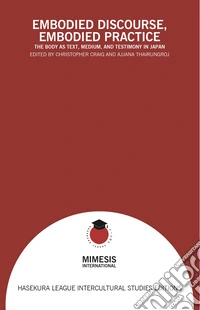 Embodied discourse, embodied practice. The body as text, medium, and testimony in Japan libro