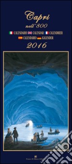 Capri nell'800. Calendario 2016. Ediz. italiana, francese, inglese, spagnola e tedesca libro