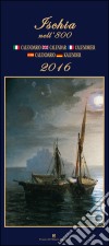 Ischia nell'800. Calendario 2016. Ediz. italiana, francese, inglese, spagnola e tedesca libro