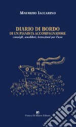 Diario di bordo di un pianista accompagnatore. Consigli, aneddoti, istruzioni per l'uso libro