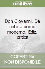 Don Giovanni. Da mito a uomo moderno. Ediz. critica libro