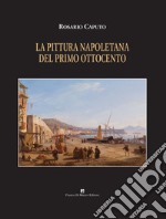 La pittura napoletana del primo ottocento. Ediz. illustrata libro