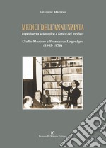 Medici dell'Annunziata. La pediatria scientifica e l'etica del medico. Giulio Murano e Francesco Lagonigro (1945-1978). Ediz. critica