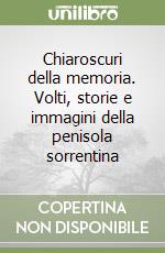 Chiaroscuri della memoria. Volti, storie e immagini della penisola sorrentina libro