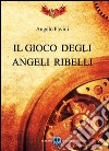 Il gioco degli angeli ribelli libro di Favini Angelo