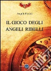 Il gioco degli angeli ribelli libro