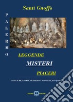 Palermo. Leggende, misteri, piaceri. Cronache, storia, tradizioni popolari, pasquinate libro