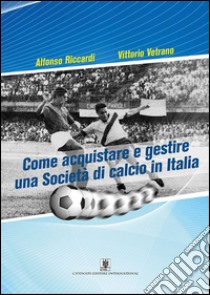 Come acquistare e gestire una società di calcio in Italia, Vittorio  Vetrano e Alfonso Riccardi, Cavinato